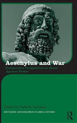 Aeschylus And War: Comparative Perspectives On Seven Against Thebes-..