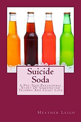 Suicide Soda: A Pre-Teen Paranormal Story Of Unexpected Triumph And Crazy Love-..