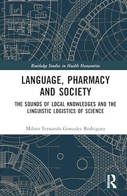 Language, Pharmacy And Society: The Sounds Of Local Knowledges And The Linguistic Logistics Of Science-..