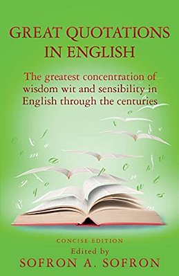 Great Quotations In English: The Greatest Concentration Of Wisdom Wit And Sensibility In English Through The Centuries-..