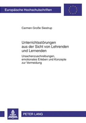 Unterrichtsstoerungen Aus Der Sicht Von Lehrenden Und Lernenden: Ursachenzuschreibungen, Emotionales Erleben Und Konzepte Zur Vermeidung-..