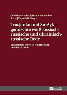 Trasjanka Und Surzyk - Gemischte Weißrussisch-Russische Und Ukrainisch-Russische Rede: Sprachlicher Inzest In Weißrussland Und Der Ukraine?-..