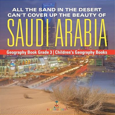 All The Sand In The Desert Can't Cover Up The Beauty Of Saudi Arabia - Geography Book Grade 3 Children's Geography Books-..