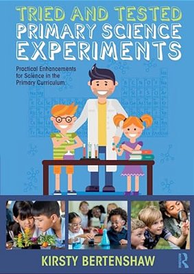 Tried And Tested Primary Science Experiments: Practical Enhancements For Science In The Primary Curriculum-..