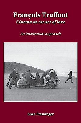 François Truffaut: Cinema As An Act Of Love: An Intertextual Approach-..