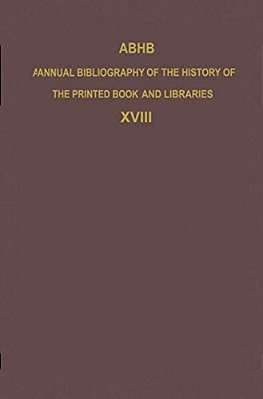 Abhb Annual Bibliography Of The History Of The Printed Book And Libraries: Volume 18: Publications Of 1987 And Additions From The Preceding Years-..