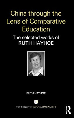 China Through The Lens Of Comparative Education: The Selected Works Of Ruth Hayhoe-..