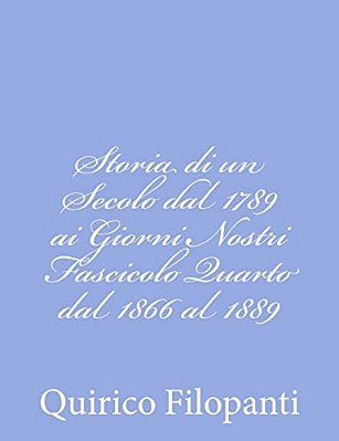Storia Di Un Secolo Dal 1789 Ai Giorni Nostri Fascicolo Quarto Dal 1866 Al 1889-..