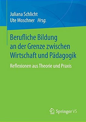Berufliche Bildung An Der Grenze Zwischen Wirtschaft Und Pädagogik: Reflexionen Aus Theorie Und Praxis-..