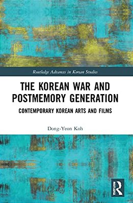 The Korean War And Postmemory Generation: Contemporary Korean Arts And Films-..