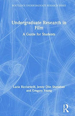 Undergraduate Research In Film: A Guide For Students-..