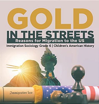Gold In The Streets: Reasons For Migration To The US Immigration Sociology Grade 6 Children's American History-..