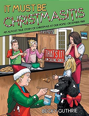 It Must Be Christmasitis: An Almost True Story Of Christmas At Our Home-December 1989-..