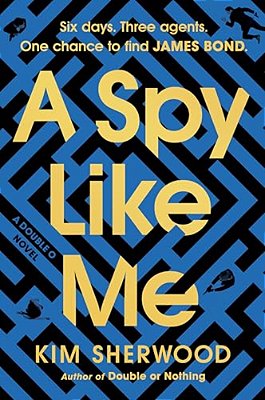 A Spy Like Me: Six Days. Three Agents. One Chance To Find James Bond. -..