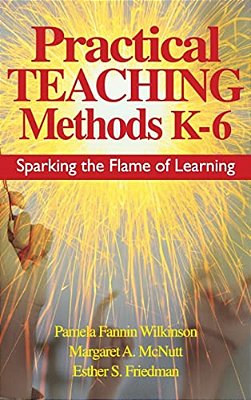 Practical Teaching Methods K-6: Sparking The Flame Of Learning-..