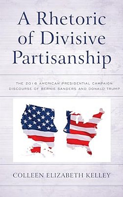Rhetoric Of Divisive Partisanship: The 2016 American Presidential Campaign Discourse Of Bernie Sanders And Donald Trump-..