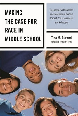 Making The Case For Race In Middle School: Supporting Adolescents And Teachers In Critical Racial Consciousness And Advocacy-..