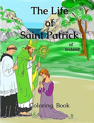 The Life Saint Patrick Of Ireland: Coloring Book-..