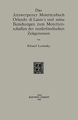 Das Antwerpener Motettenbuch Orlando Di Lasso's Und Seine Beziehungen Zum Motettenschaffen Der Niederländischen Zeitgenossen-..