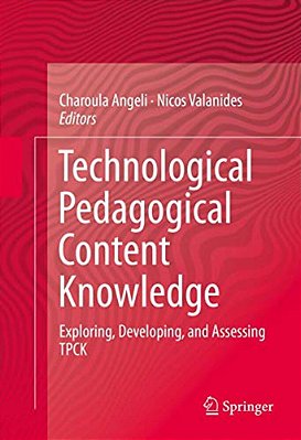 Technological Pedagogical Content Knowledge: Exploring, Developing, And Assessing Tpck-..