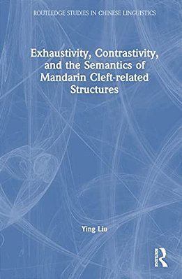 Exhaustivity, Contrastivity, And The Semantics Of Mandarin Cleft-Related Structures-..
