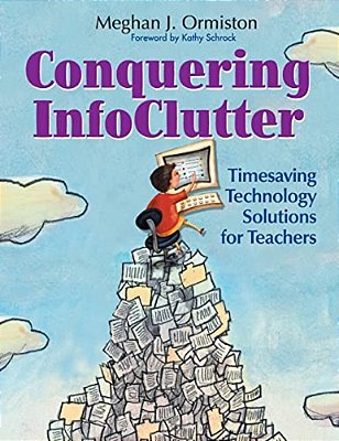 Conquering Infoclutter: Timesaving Technology Solutions For Teachers-..