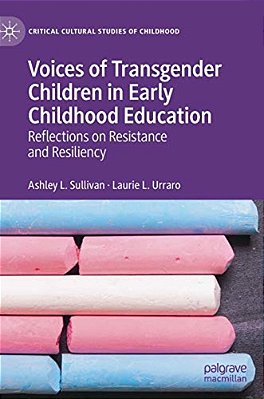 Voices Of Transgender Children In Early Childhood Education: Reflections On Resistance And Resiliency-..