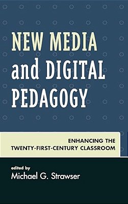 New Media And Digital Pedagogy: Enhancing The Twenty-First-century Classroom-..