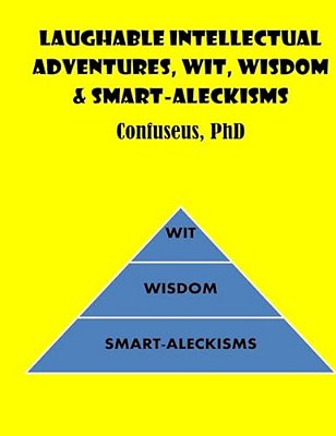 Laughable Intellectual Adventures, Wit, Wisdom & Smart-Aleckisms-..