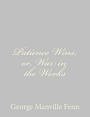 Patience Wins; Or, War In The Works-..
