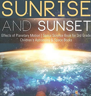 Sunrise And Sunset Effects Of Planetary Motion Space Science Book For 3RD Grade Children's Astronomy & Space Books-..