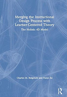 Merging The Instructional Design Process With Learner-Centered Theory: The Holistic 4D Model-..
