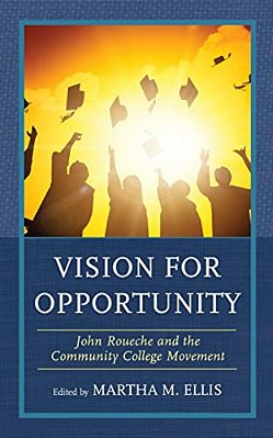Vision For Opportunity: John Roueche And The Community College Movement-..