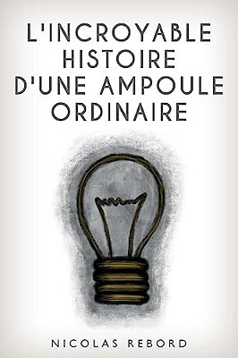 L'Incroyable Histoire D'Une Ampoule Ordinaire-..
