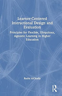 Learner-Centered Instructional Design And Evaluation: Principles For Flexible, Ubiquitous, Agnostic Learning In Higher Education-..