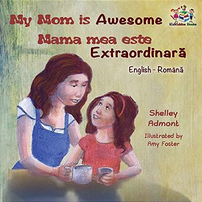 My Mom Is Awesome (English Romanian Children's Book): Romanian Book For Kids-..