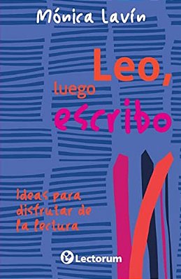 Leo, Luego Escribo: Ideas Para Disfrutar De La Lectura-..