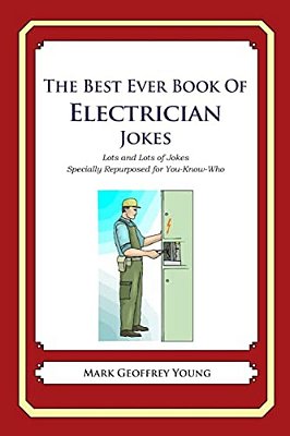 The Best Ever Book Of Electrician Jokes: Lots And Lots Of Jokes Specially Repurposed For You-Know-who-..