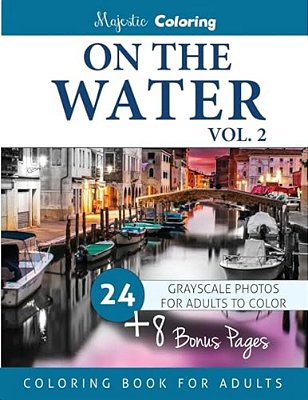 On The Water Vol. 2: Grayscale Photo Coloring For Adults-..