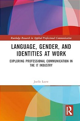 Language, Gender, And Identities At Work: Exploring Professional Communication In The It Industry-..
