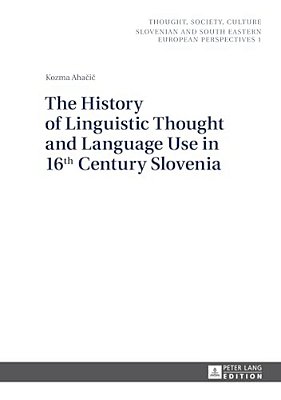The History Of Linguistic Thought And Language Use In 16 Th Century Slovenia-..