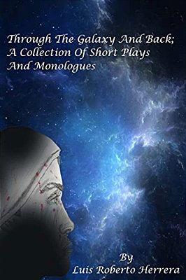 Through The Galaxy And Back; A Collection Of Short Plays And Monologues-..