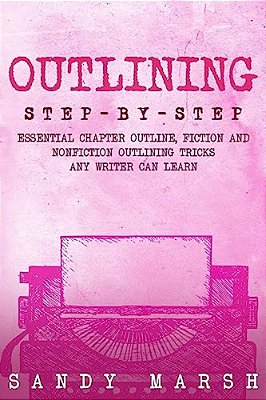 Outlining: Step-By-step - Essential Chapter Outline, Fiction And Nonfiction Outlining Tricks Any Writer Can Learn-..