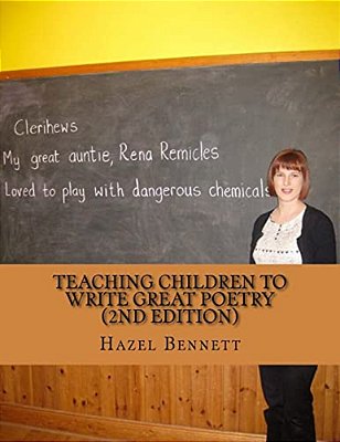 Teaching Children To Write Great Poetry (2ND Edition): A Practical Guide For Getting Kids' Creative Juices Flowing-..