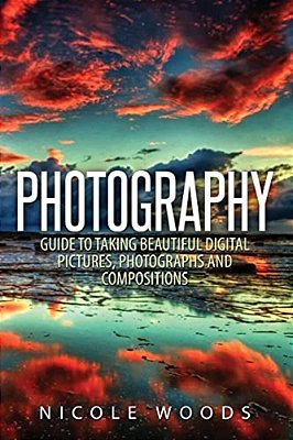 Photography: Complete Guide To Taking Stunning, Beautiful Pictures-..