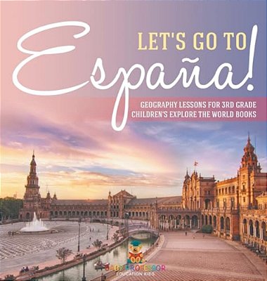 Let's Go To España! Geography Lessons For 3RD Grade Children's Explore The World Books-..