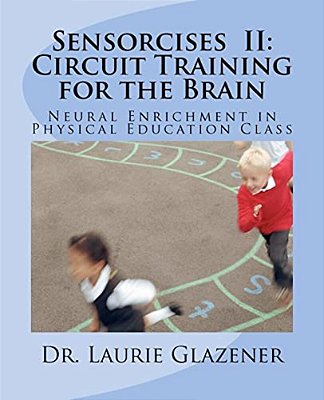 Sensorcises II Circuit Training For The Brain: Neural Enrichment In Physical Education Class-..
