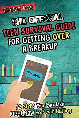 The Official Teen Survival Guide For Getting Over A Breakup: 22 Steps You Can Take Right Now To Begin Healing-..