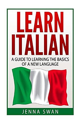 Italian: Learn Italian: A Guide To Learning The Basics Of A New Language-..