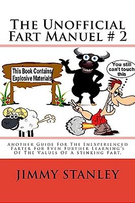 The Unofficial Fart Manuel # 2: Another Guide For The Inexperienced Farter For Even Further Learning's Of The Values Of A Stinking Fart. -..